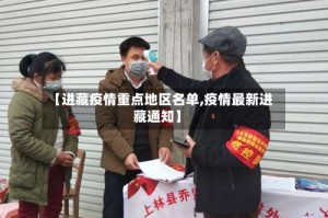 【进藏疫情重点地区名单,疫情最新进藏通知】