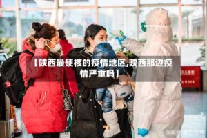 【陕西最硬核的疫情地区,陕西那边疫情严重吗】