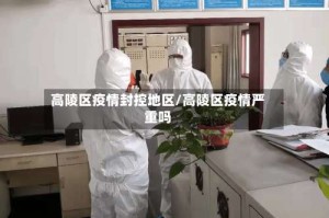 高陵区疫情封控地区/高陵区疫情严重吗