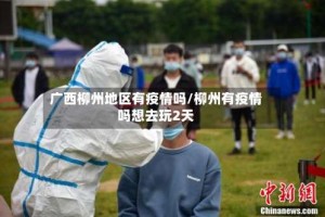 广西柳州地区有疫情吗/柳州有疫情吗想去玩2天