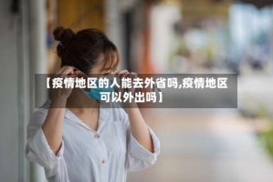 【疫情地区的人能去外省吗,疫情地区可以外出吗】