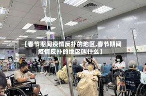 【春节期间疫情反扑的地区,春节期间疫情反扑的地区叫什么】