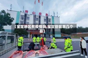 【宝定地区有疫情吗,宝定管辖哪几个县】