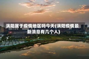 涡阳属于疫情地区吗今天(涡阳疫情最新消息有几个人)