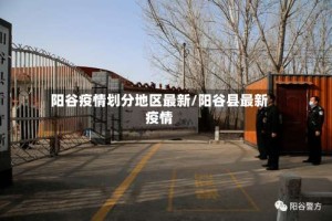 阳谷疫情划分地区最新/阳谷县最新疫情