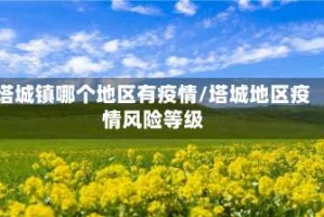 塔城镇哪个地区有疫情/塔城地区疫情风险等级
