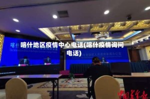 喀什地区疫情中心电话(喀什疫情询问电话)