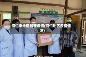铜仁市地区最新疫情(铜仁地区疫情情况)