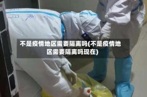 不是疫情地区需要隔离吗(不是疫情地区需要隔离吗现在)