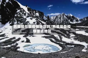 西藏现在算疫情地区吗/西藏是否疫情重点地区