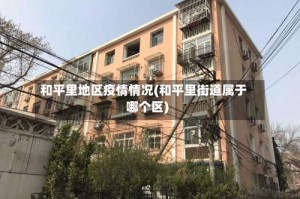和平里地区疫情情况(和平里街道属于哪个区)