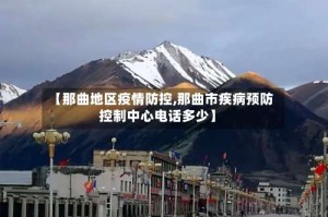 【那曲地区疫情防控,那曲市疾病预防控制中心电话多少】