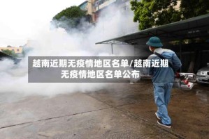 越南近期无疫情地区名单/越南近期无疫情地区名单公布