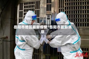 岳阳市地区最新疫情/岳阳市最新消息