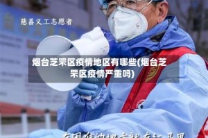 烟台芝罘区疫情地区有哪些(烟台芝罘区疫情严重吗)