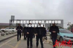【邵阳是否清零疫情地区,湖南省邵阳市疫情怎么样】