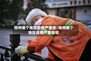 朔州哪个地区疫情严重些/朔州哪个地区疫情严重些呢