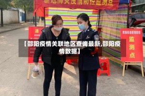 【邵阳疫情关联地区查询最新,邵阳疫情数据】