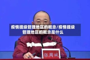 疫情提级管理地区的概念/疫情提级管理地区的概念是什么