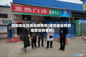 德阳地区及周边疫情图(德阳最近有新增新冠病毒吗)
