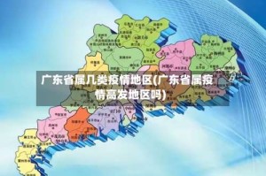 广东省属几类疫情地区(广东省属疫情高发地区吗)