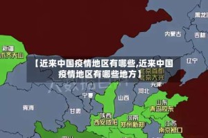 【近来中国疫情地区有哪些,近来中国疫情地区有哪些地方】