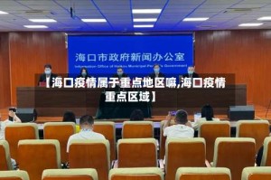 【海口疫情属于重点地区嘛,海口疫情重点区域】