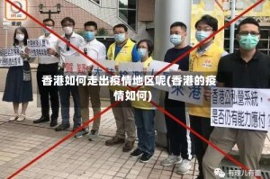 香港如何走出疫情地区呢(香港的疫情如何)