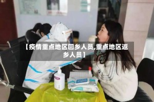 【疫情重点地区回乡人员,重点地区返乡人员】