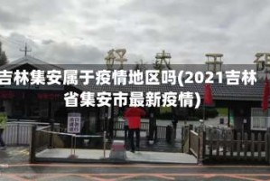 吉林集安属于疫情地区吗(2021吉林省集安市最新疫情)