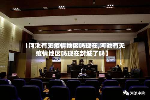 【河池有无疫情地区吗现在,河池有无疫情地区吗现在封城了吗】-第1张图片