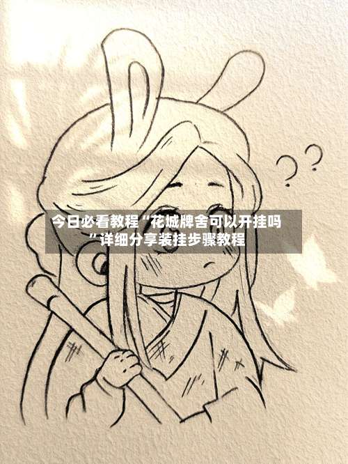 今日必看教程“花城牌舍可以开挂吗	”详细分享装挂步骤教程-第1张图片