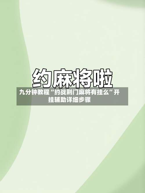 九分钟教程“约战荆门麻将有挂么	”开挂辅助详细步骤-第1张图片