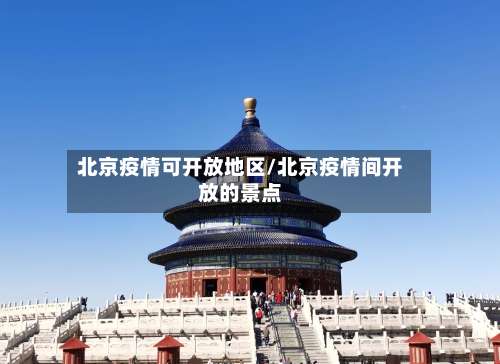 北京疫情可开放地区/北京疫情间开放的景点-第1张图片