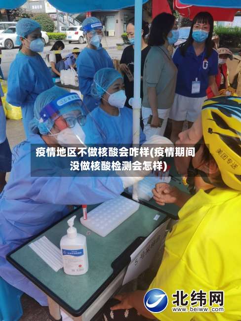 疫情地区不做核酸会咋样(疫情期间没做核酸检测会怎样)-第1张图片