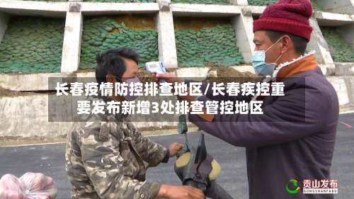 长春疫情防控排查地区/长春疾控重要发布新增3处排查管控地区-第1张图片