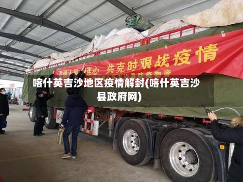 喀什英吉沙地区疫情解封(喀什英吉沙县政府网)-第1张图片