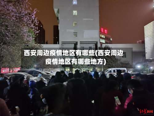 西安周边疫情地区有哪些(西安周边疫情地区有哪些地方)-第3张图片