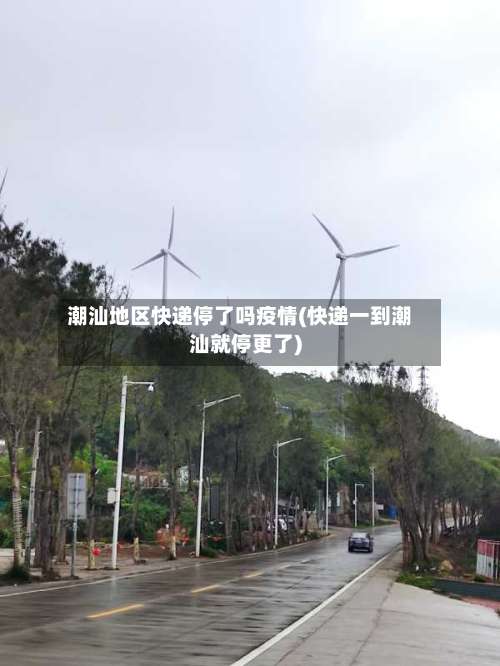 潮汕地区快递停了吗疫情(快递一到潮汕就停更了)-第1张图片