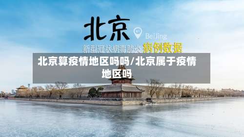 北京算疫情地区吗吗/北京属于疫情地区吗-第2张图片