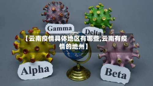 【云南疫情具体地区有哪些,云南有疫情的地州】-第1张图片