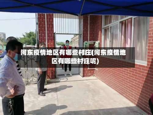 河东疫情地区有哪些村庄(河东疫情地区有哪些村庄呢)-第2张图片