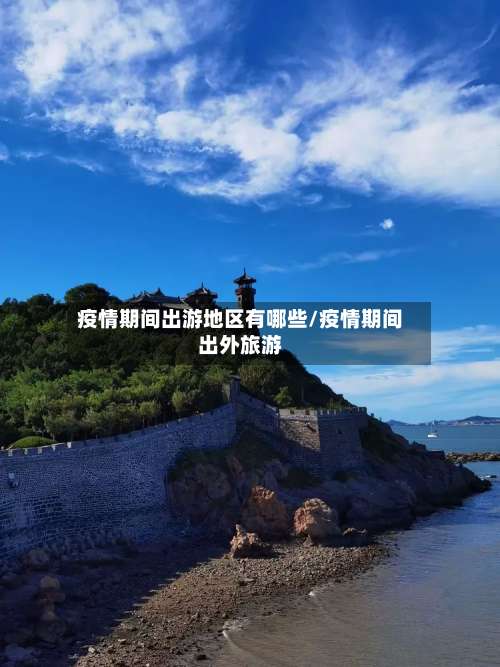 疫情期间出游地区有哪些/疫情期间出外旅游-第2张图片