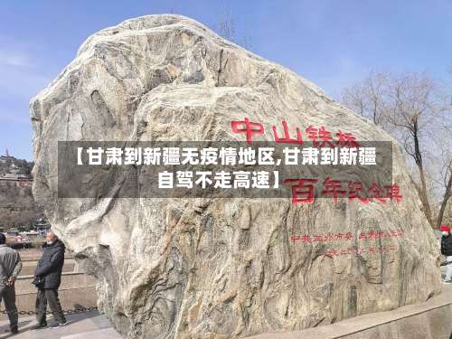 【甘肃到新疆无疫情地区,甘肃到新疆自驾不走高速】-第1张图片