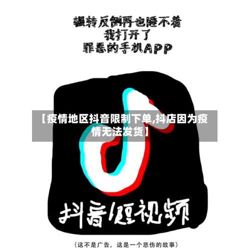 【疫情地区抖音限制下单,抖店因为疫情无法发货】-第1张图片