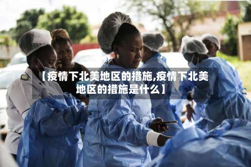【疫情下北美地区的措施,疫情下北美地区的措施是什么】-第1张图片