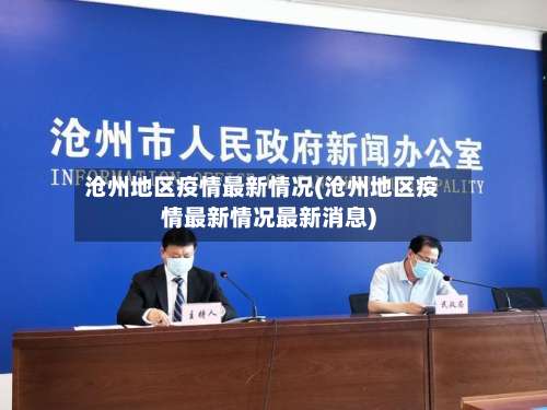 沧州地区疫情最新情况(沧州地区疫情最新情况最新消息)-第1张图片