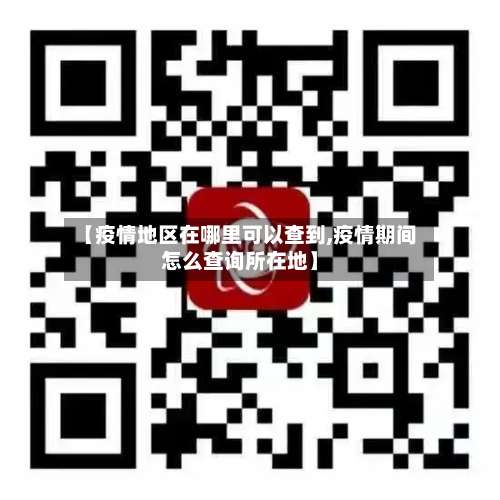 【疫情地区在哪里可以查到,疫情期间怎么查询所在地】-第1张图片