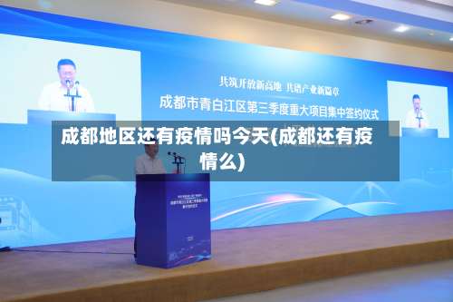 成都地区还有疫情吗今天(成都还有疫情么)-第3张图片
