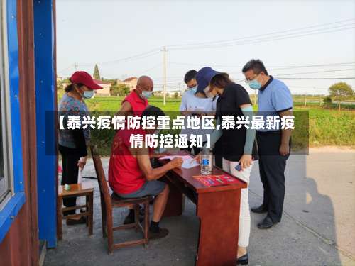 【泰兴疫情防控重点地区,泰兴最新疫情防控通知】-第1张图片